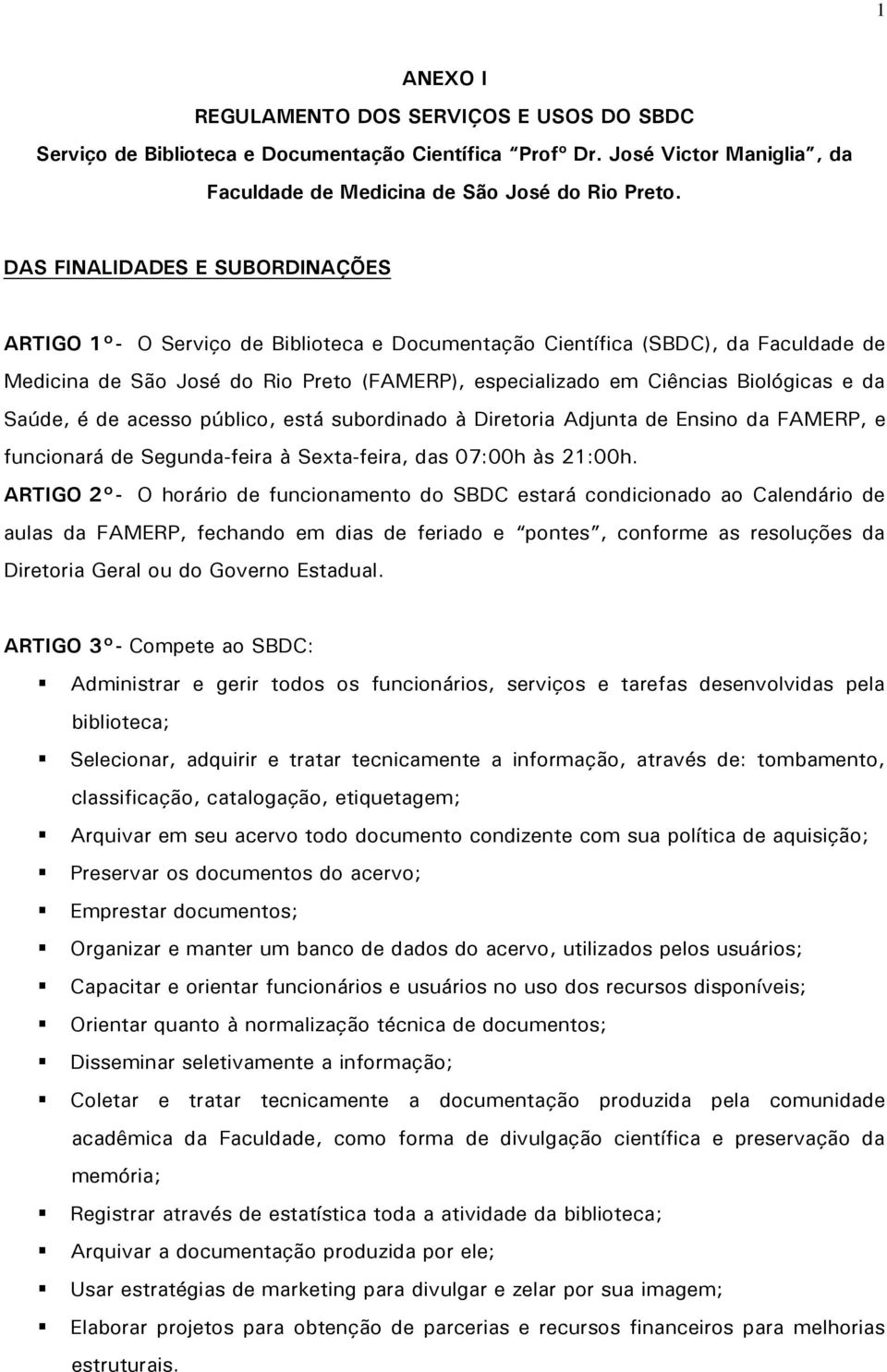 da Saúde, é de acesso público, está subordinado à Diretoria Adjunta de Ensino da FAMERP, e funcionará de Segunda-feira à Sexta-feira, das 07:00h às 21:00h.