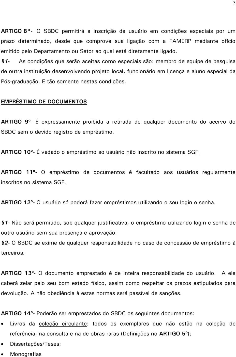 1- As condições que serão aceitas como especiais são: membro de equipe de pesquisa de outra instituição desenvolvendo projeto local, funcionário em licença e aluno especial da Pós-graduação.