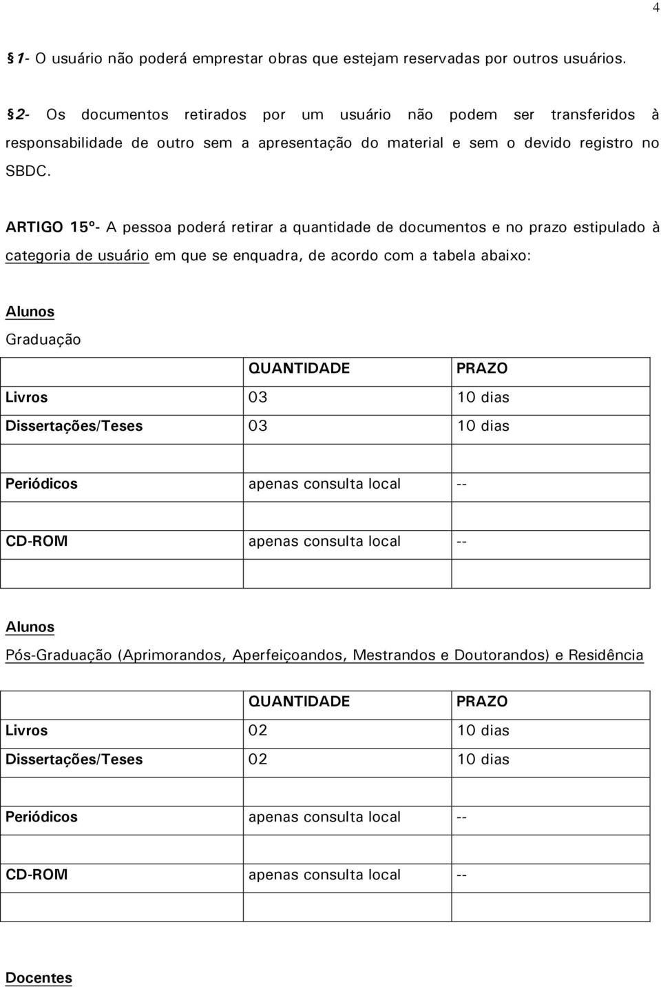 ARTIGO 15º- A pessoa poderá retirar a quantidade de documentos e no prazo estipulado à categoria de usuário em que se enquadra, de acordo com a tabela abaixo: Alunos Graduação QUANTIDADE PRAZO