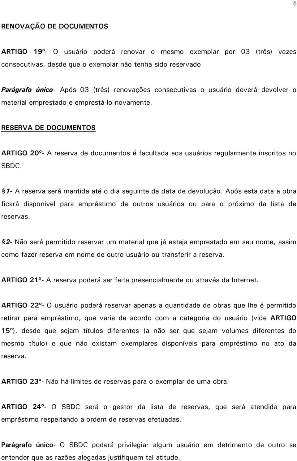 RESERVA DE DOCUMENTOS ARTIGO 20º- A reserva de documentos é facultada aos usuários regularmente inscritos no SBDC. 1- A reserva será mantida até o dia seguinte da data de devolução.