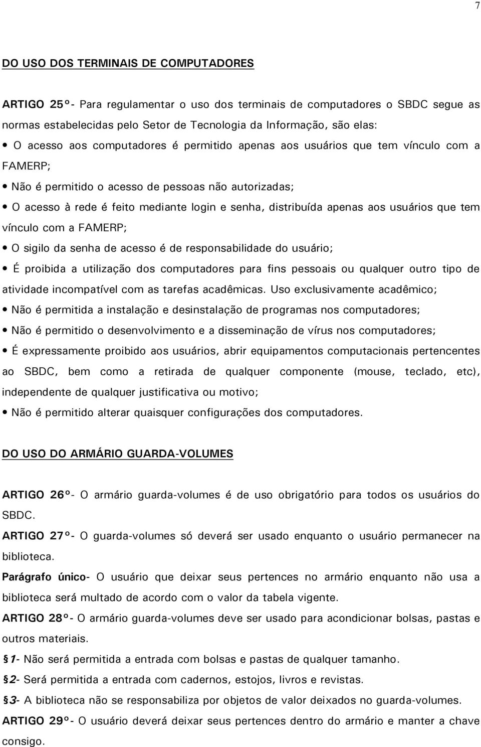 apenas aos usuários que tem vínculo com a FAMERP; O sigilo da senha de acesso é de responsabilidade do usuário; É proibida a utilização dos computadores para fins pessoais ou qualquer outro tipo de