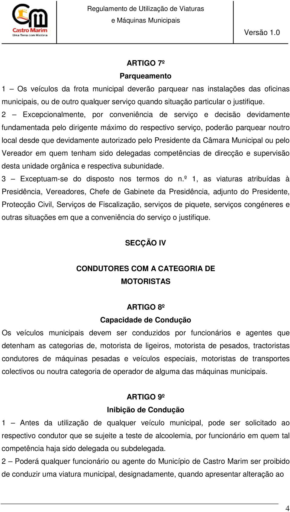 Presidente da Câmara Municipal ou pelo Vereador em quem tenham sido delegadas competências de direcção e supervisão desta unidade orgânica e respectiva subunidade.