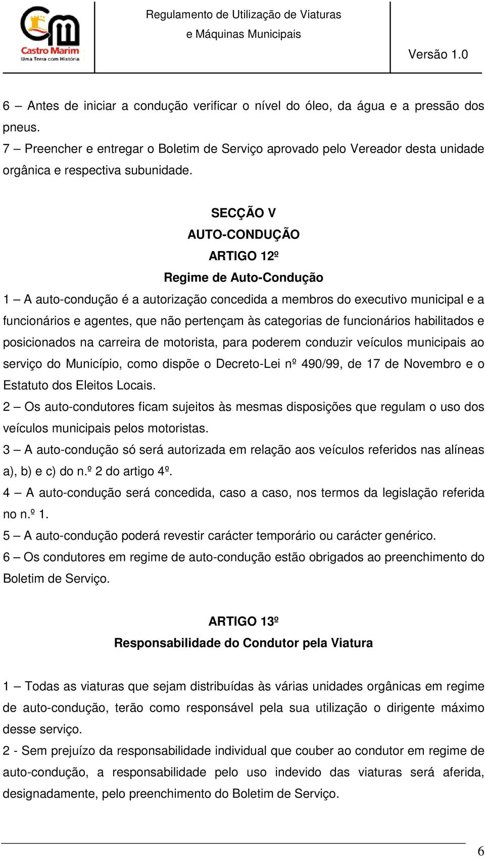 SECÇÃO V AUTO-CONDUÇÃO ARTIGO 12º Regime de Auto-Condução 1 A auto-condução é a autorização concedida a membros do executivo municipal e a funcionários e agentes, que não pertençam às categorias de