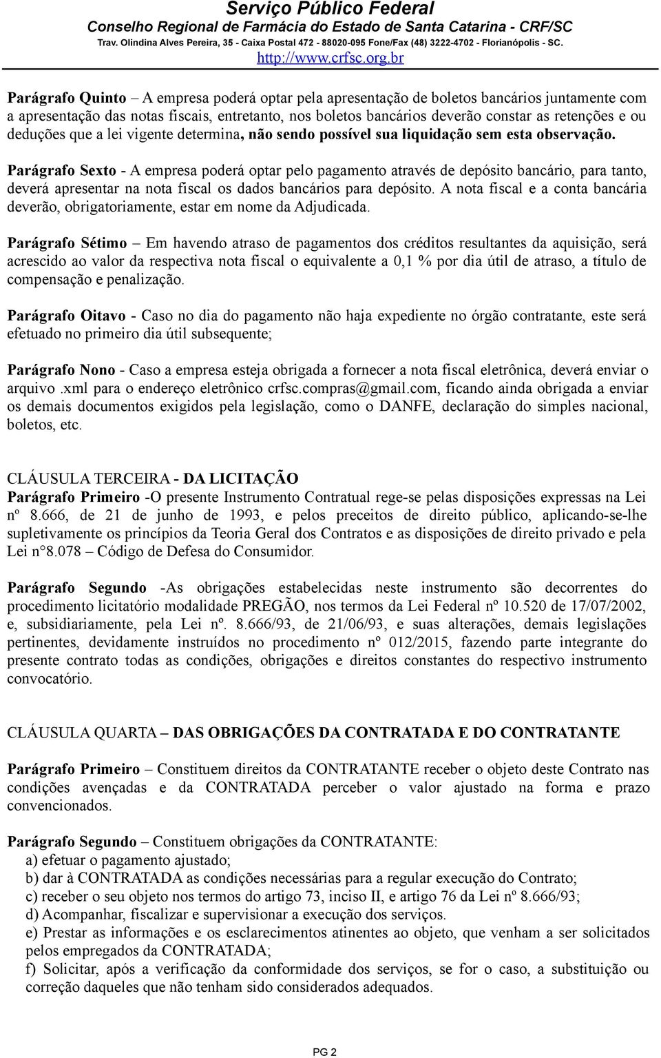 Parágrafo Sexto - A empresa poderá optar pelo pagamento através de depósito bancário, para tanto, deverá apresentar na nota fiscal os dados bancários para depósito.