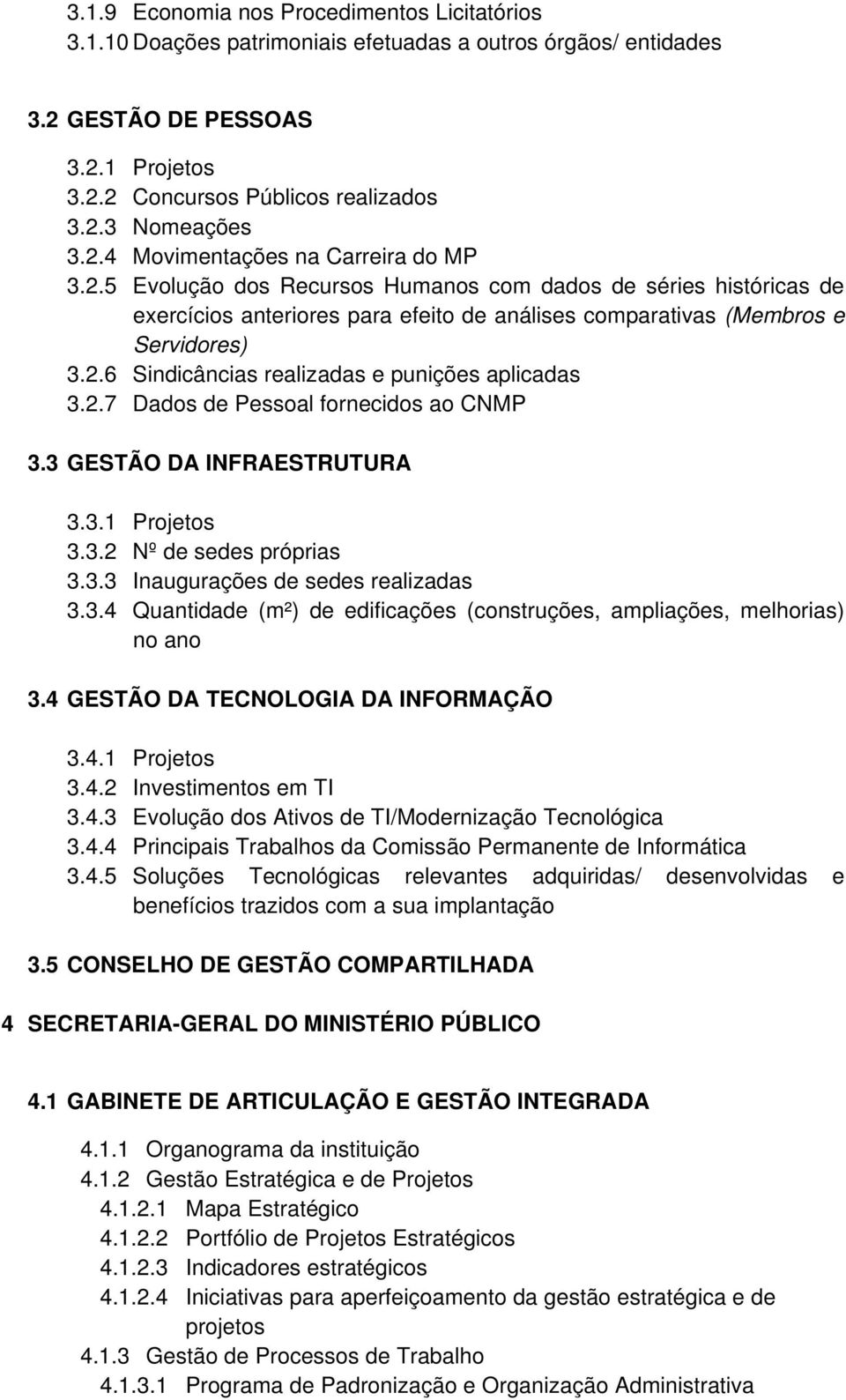 2.7 Dados de Pessoal fornecidos ao CNMP 3.3 GESTÃO DA INFRAESTRUTURA 3.3.1 Projetos 3.3.2 Nº de sedes próprias 3.3.3 Inaugurações de sedes realizadas 3.3.4 Quantidade (m²) de edificações (construções, ampliações, melhorias) no ano 3.