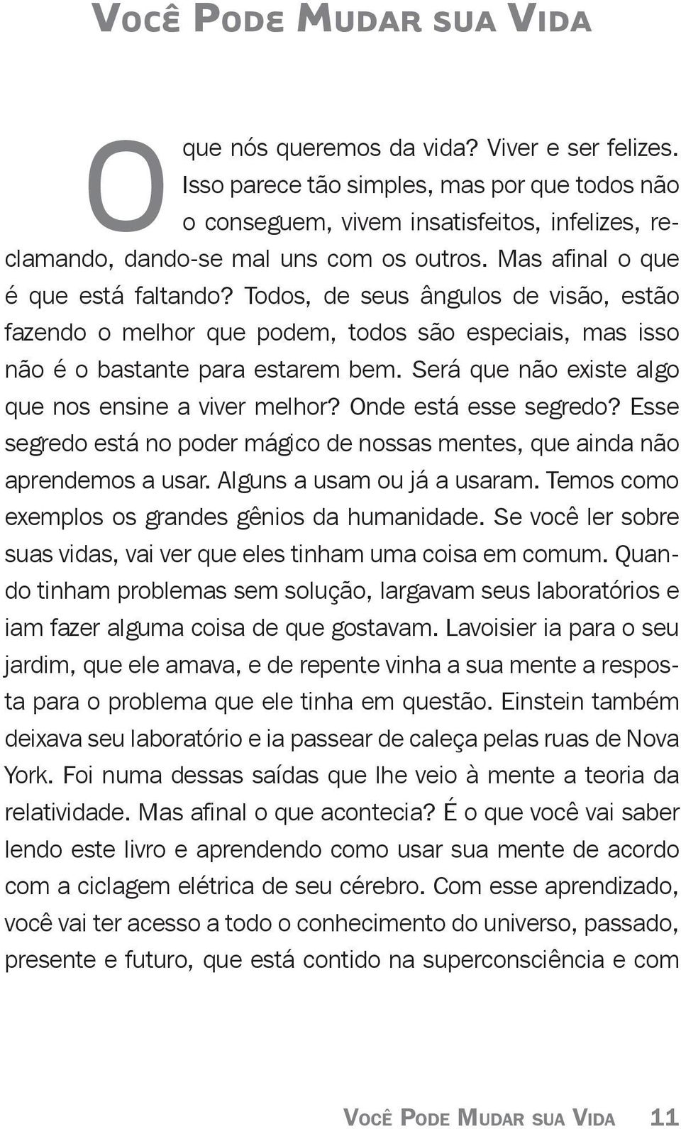 Todos, de seus ângulos de visão, estão fazendo o melhor que podem, todos são especiais, mas isso não é o bastante para estarem bem. Será que não existe algo que nos ensine a viver melhor?