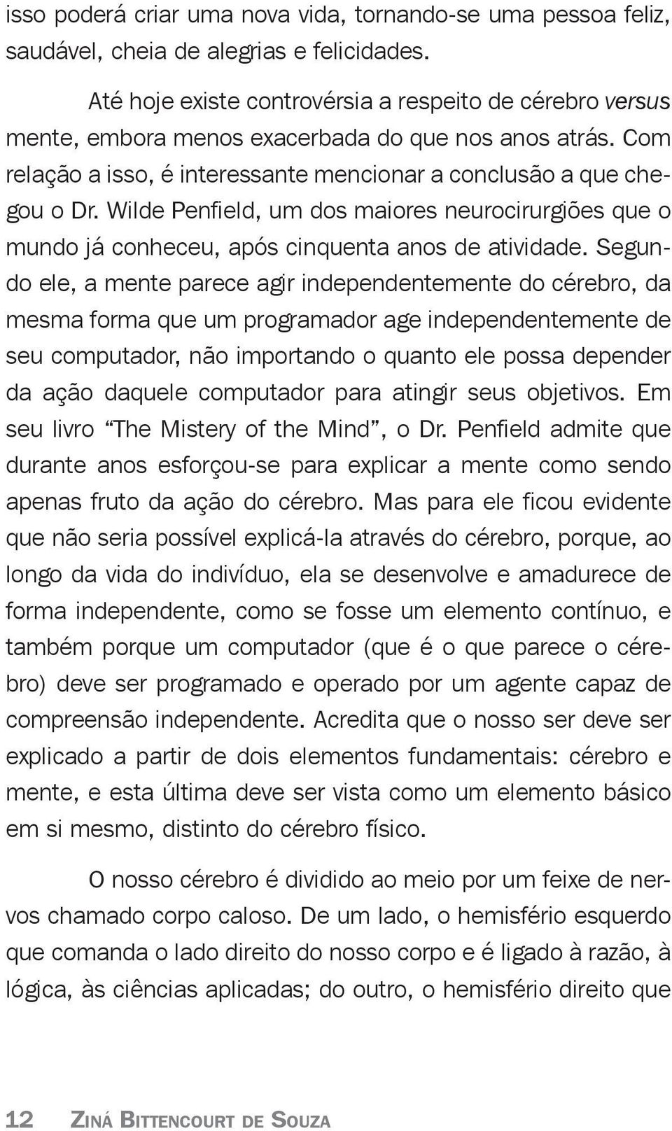 Wilde Penfield, um dos maiores neurocirurgiões que o mundo já conheceu, após cinquenta anos de atividade.