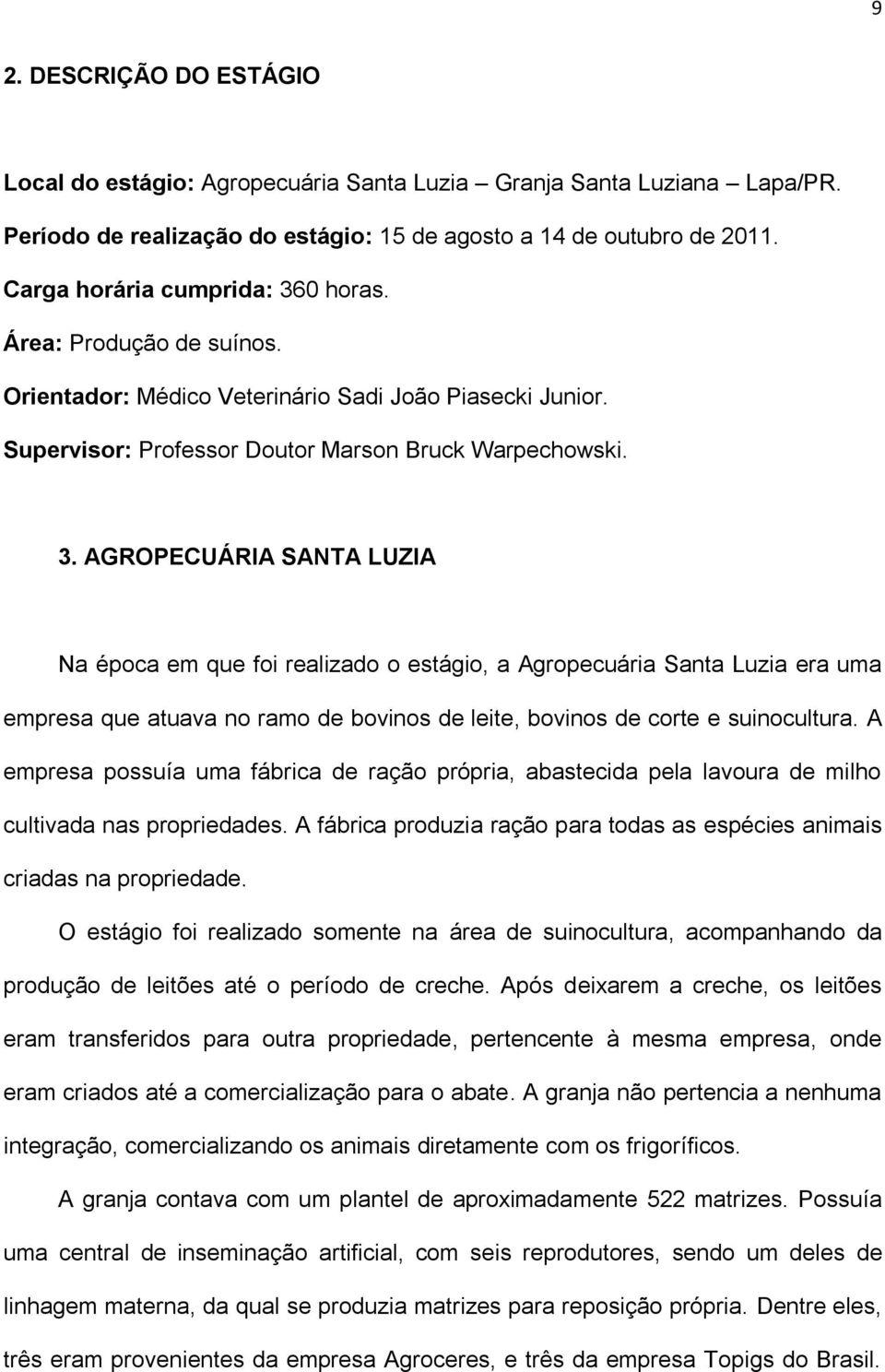 0 horas. Área: Produção de suínos. Orientador: Médico Veterinário Sadi João Piasecki Junior. Supervisor: Professor Doutor Marson Bruck Warpechowski. 3.