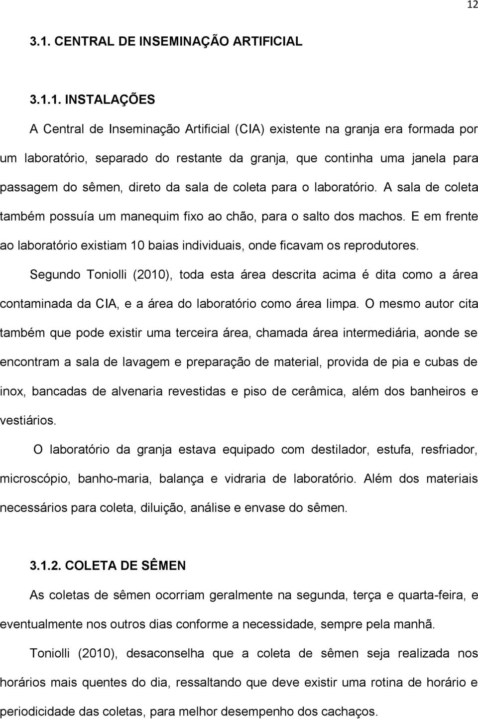 E em frente ao laboratório existiam 10 baias individuais, onde ficavam os reprodutores.