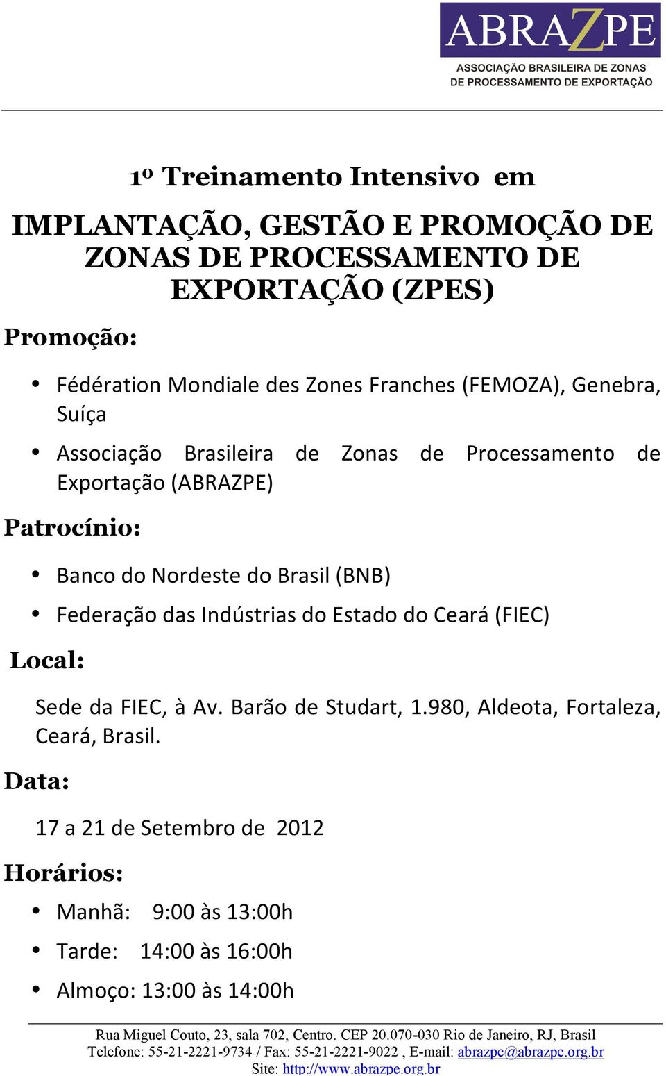 Nordeste do Brasil (BNB) Federação das Indústrias do Estado do Ceará (FIEC) Local: Sede da FIEC, à Av. Barão de Studart, 1.