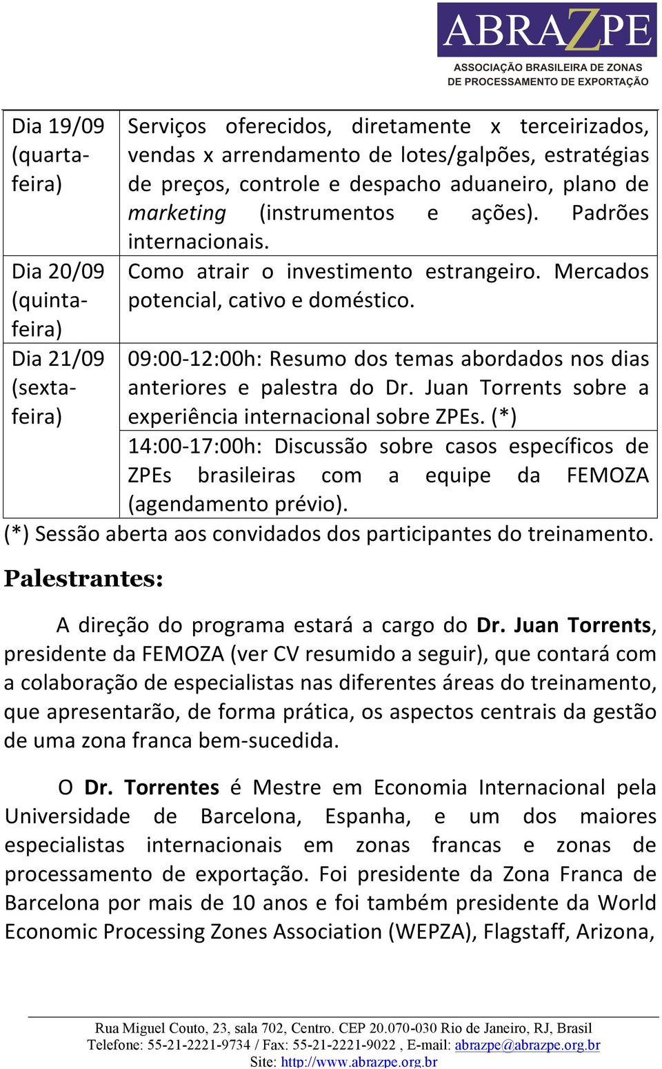 Dia 21/09 09:00-12:00h: Resumo dos temas abordados nos dias (sexta- anteriores e palestra do Dr. Juan Torrents sobre a experiência internacional sobre ZPEs.