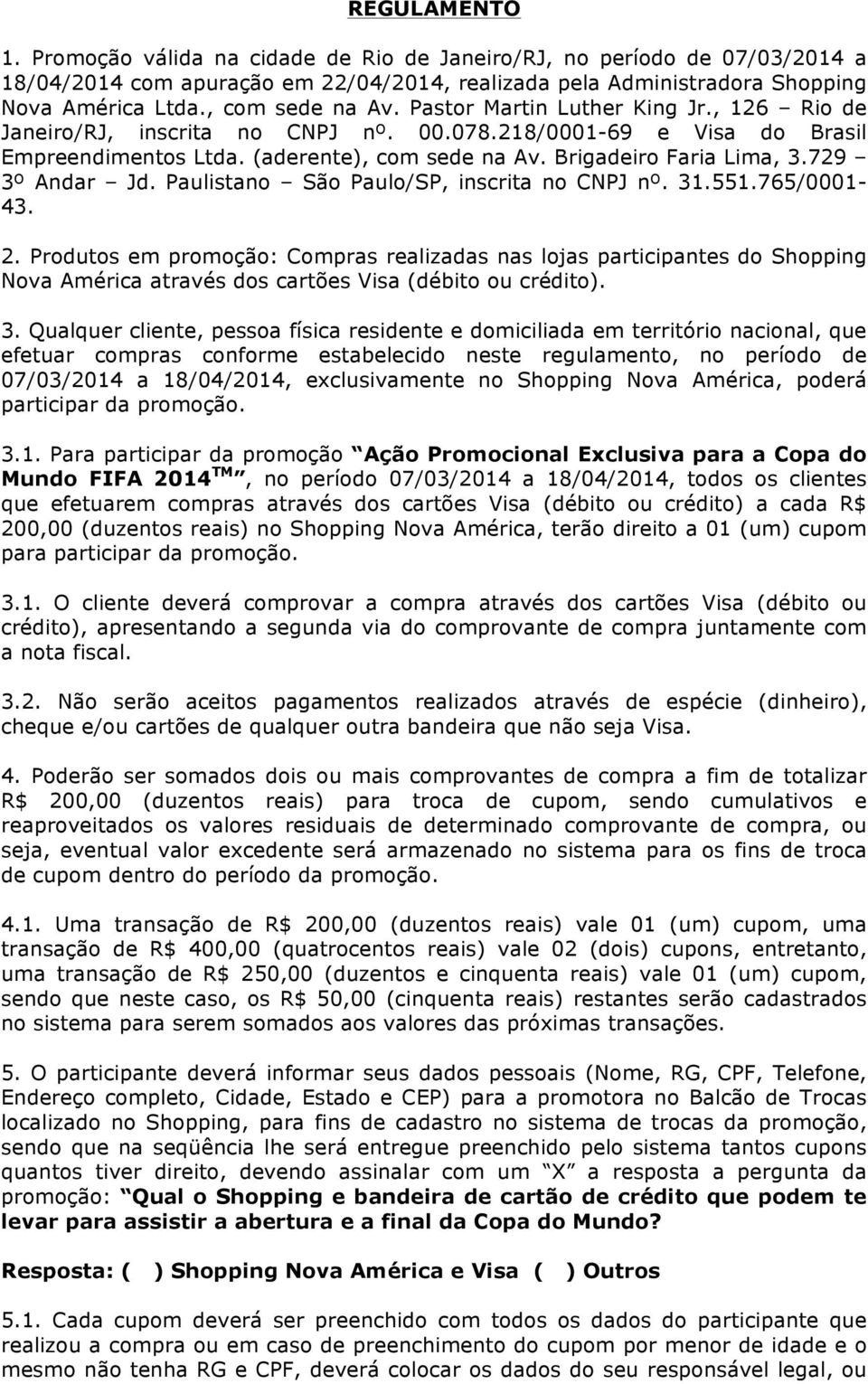 Brigadeiro Faria Lima, 3.729 3º Andar Jd. Paulistano São Paulo/SP, inscrita no CNPJ nº. 31.551.765/0001-43. 2.