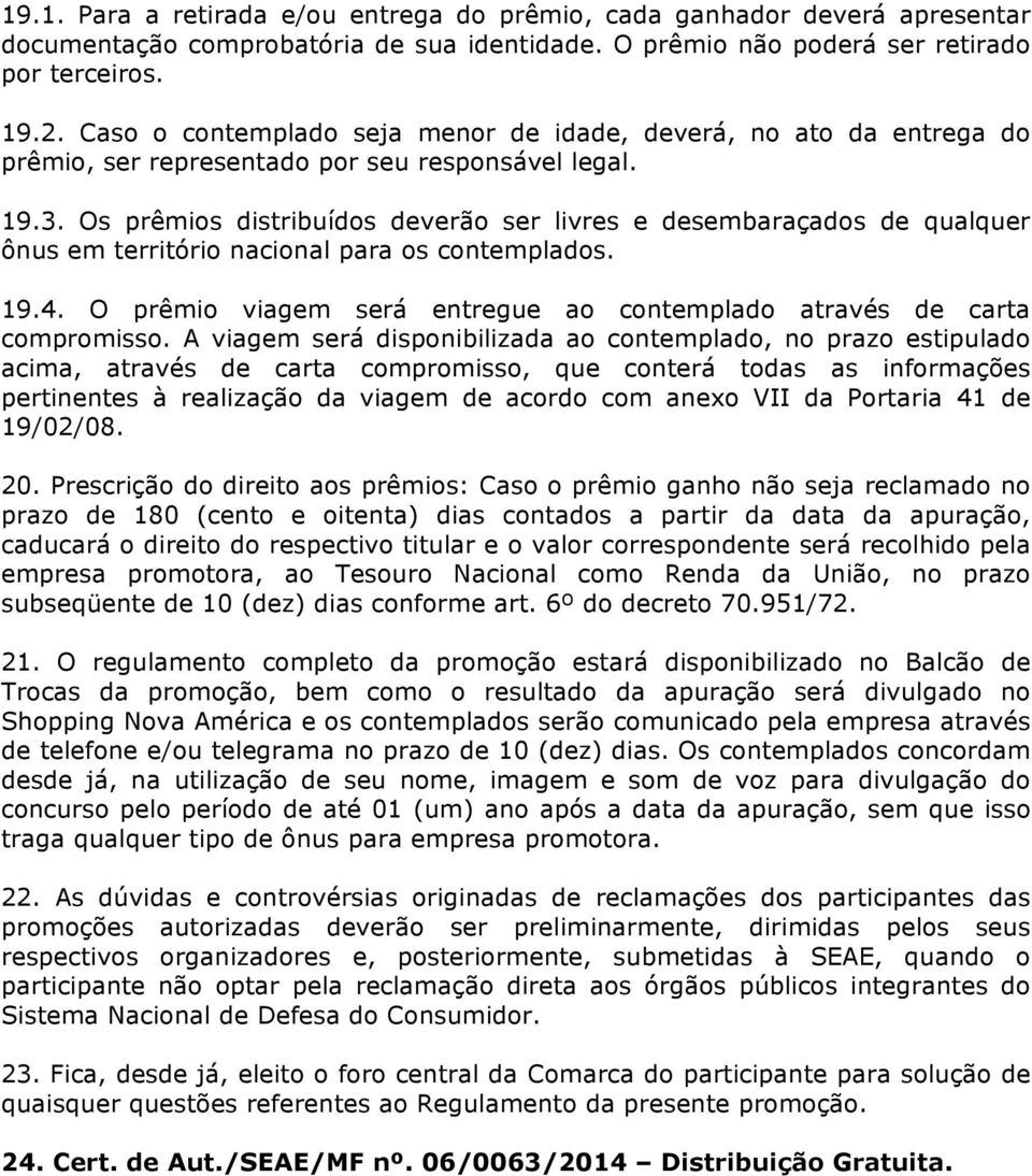 Os prêmios distribuídos deverão ser livres e desembaraçados de qualquer ônus em território nacional para os contemplados. 19.4.