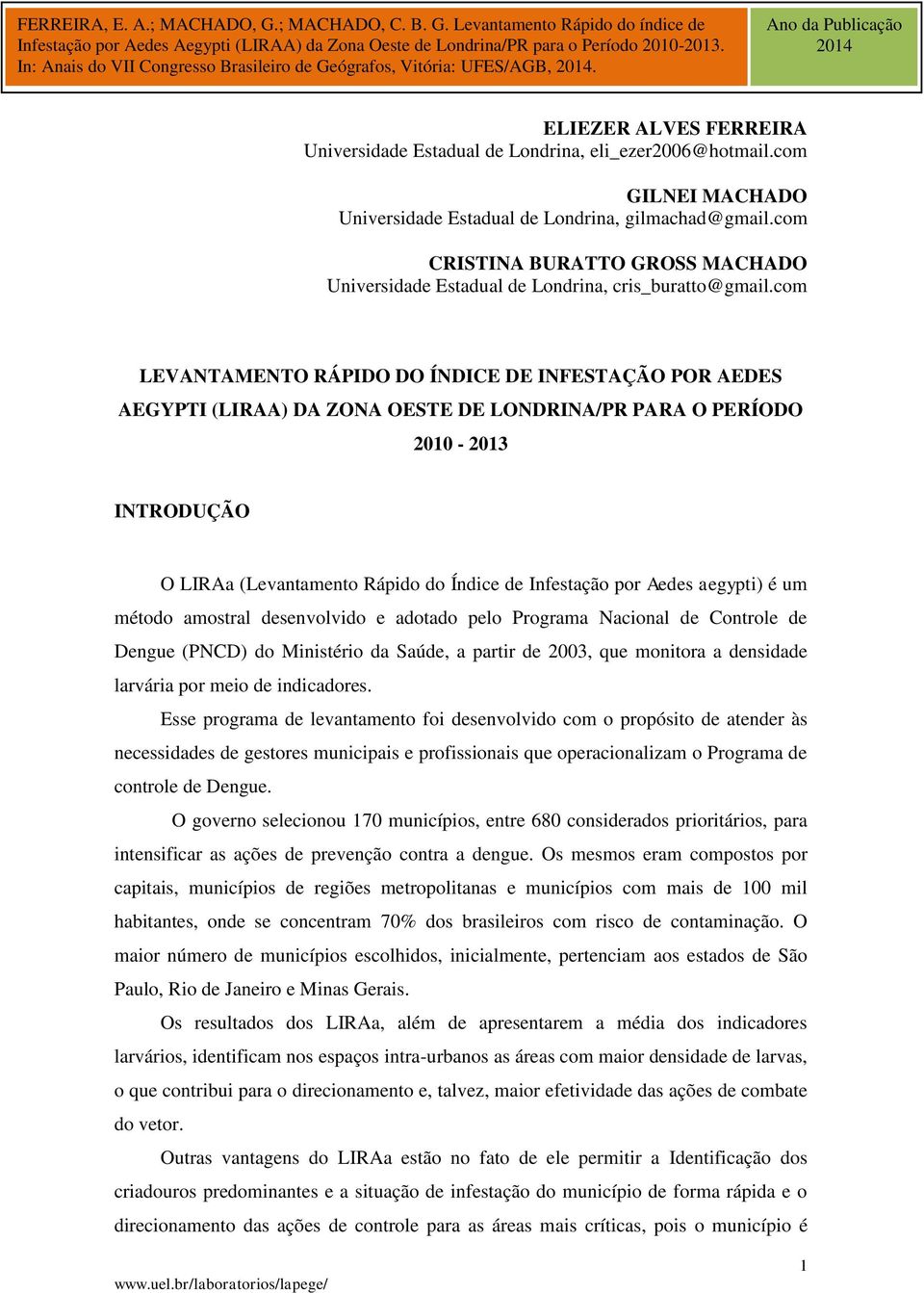 com LEVANTAMENTO RÁPIDO DO ÍNDICE DE INFESTAÇÃO POR AEDES AEGYPTI (LIRAA) DA ZONA OESTE DE LONDRINA/PR PARA O PERÍODO 2010-2013 INTRODUÇÃO O LIRAa (Levantamento Rápido do Índice de Infestação por