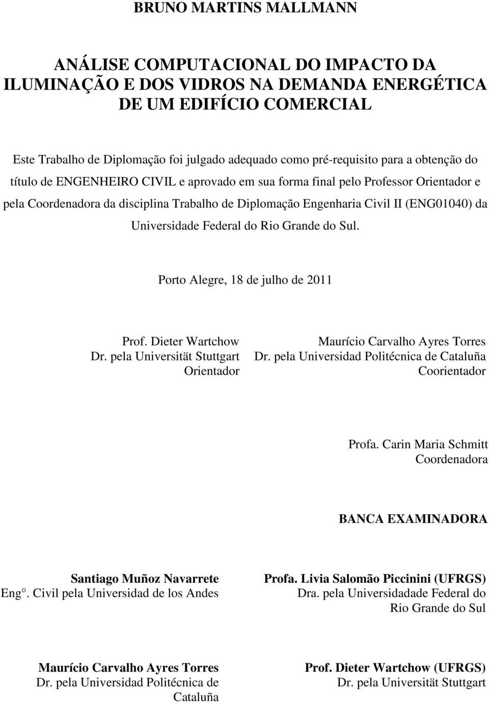 Universidade Federal do Rio Grande do Sul. Porto Alegre, 18 de julho de 2011 Prof. Dieter Wartchow Dr. pela Universität Stuttgart Orientador Maurício Carvalho Ayres Torres Dr.