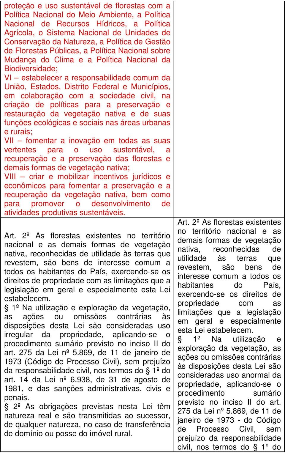 Distrito Federal e Municípios, em colaboração com a sociedade civil, na criação de políticas para a preservação e restauração da vegetação nativa e de suas funções ecológicas e sociais nas áreas