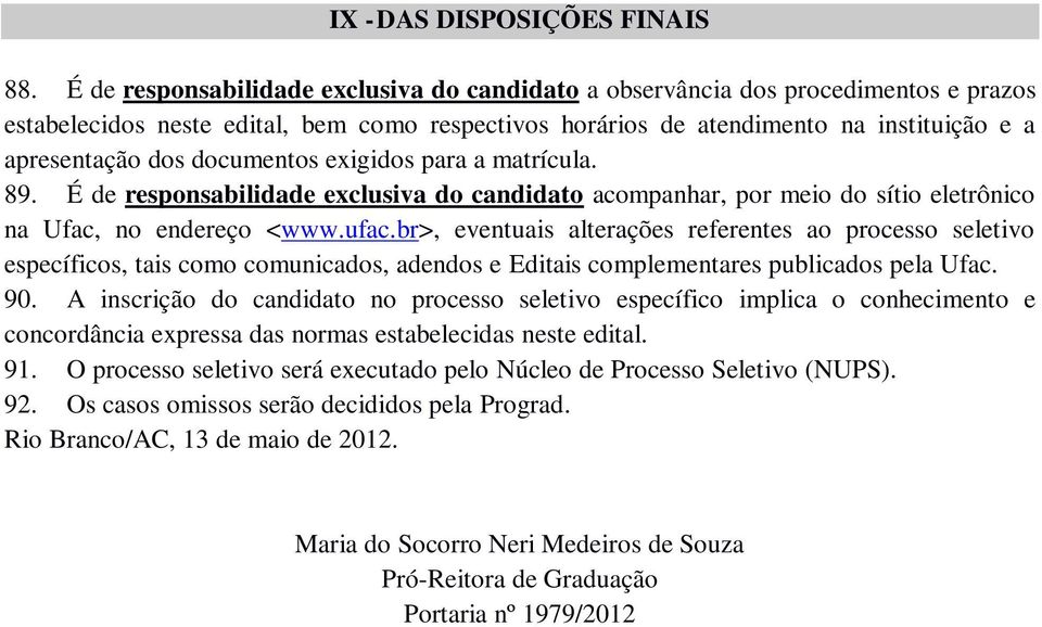 documentos exigidos para a matrícula. 89. É de responsabilidade exclusiva do candidato acompanhar, por meio do sítio eletrônico na Ufac, no endereço <www.ufac.