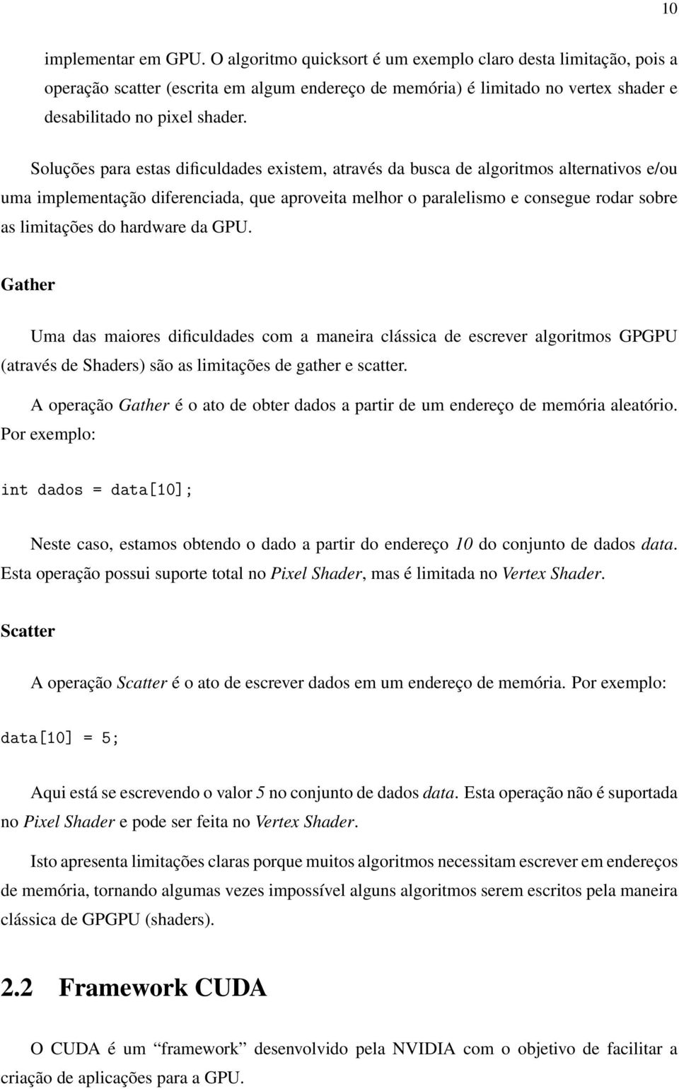 Soluções para estas dificuldades existem, através da busca de algoritmos alternativos e/ou uma implementação diferenciada, que aproveita melhor o paralelismo e consegue rodar sobre as limitações do