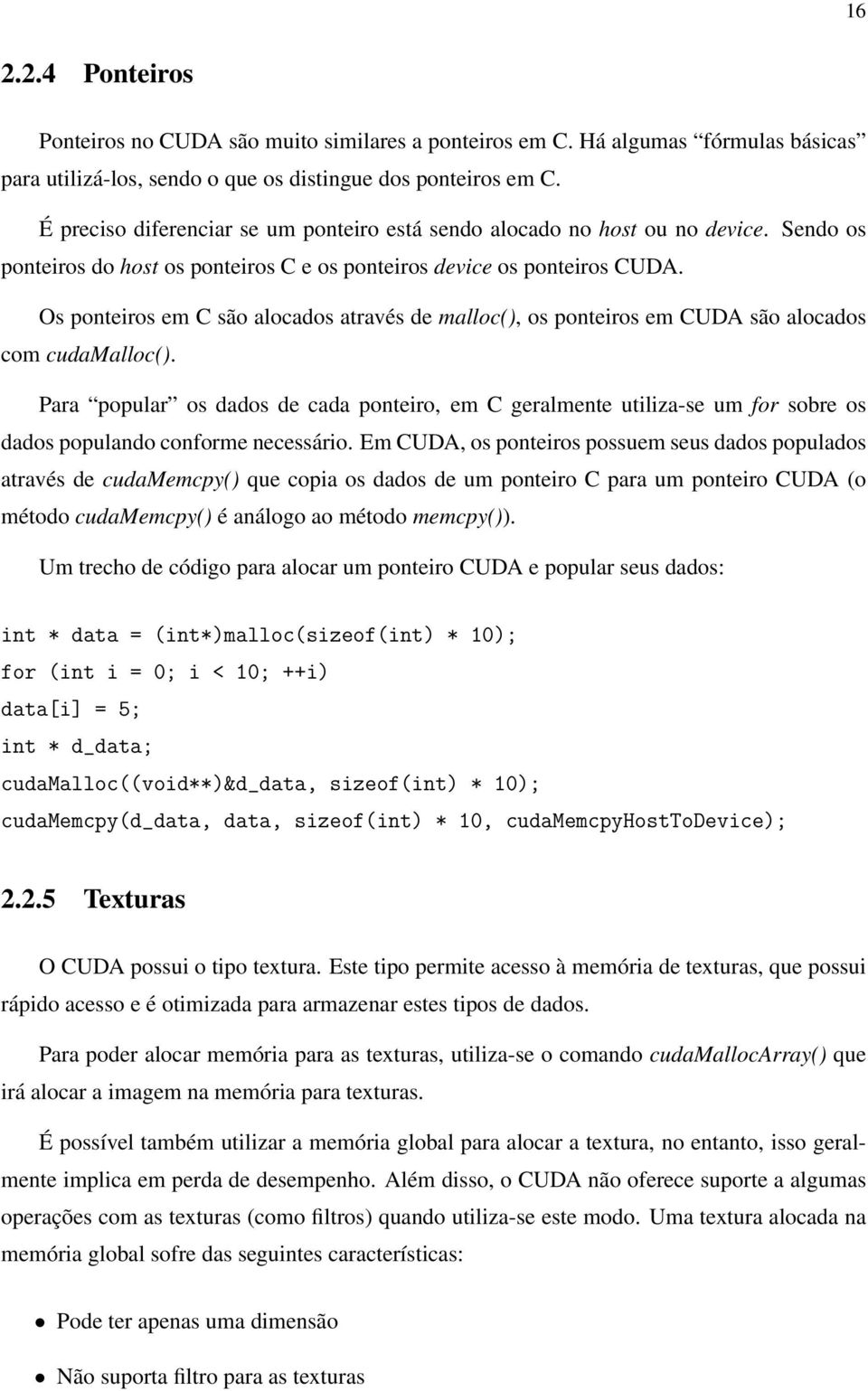 Os ponteiros em C são alocados através de malloc(), os ponteiros em CUDA são alocados com cudamalloc().