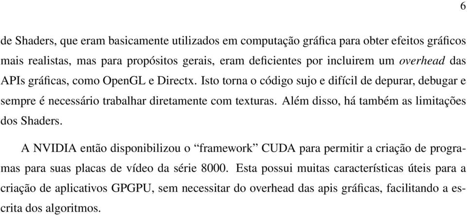 Isto torna o código sujo e difícil de depurar, debugar e sempre é necessário trabalhar diretamente com texturas. Além disso, há também as limitações dos Shaders.