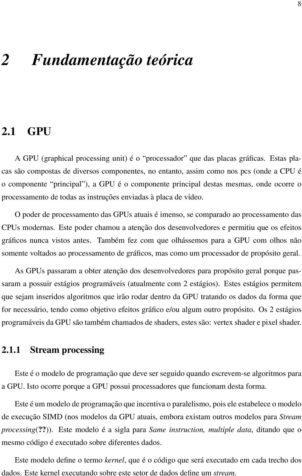 todas as instruções enviadas à placa de vídeo. O poder de processamento das GPUs atuais é imenso, se comparado ao processamento das CPUs modernas.