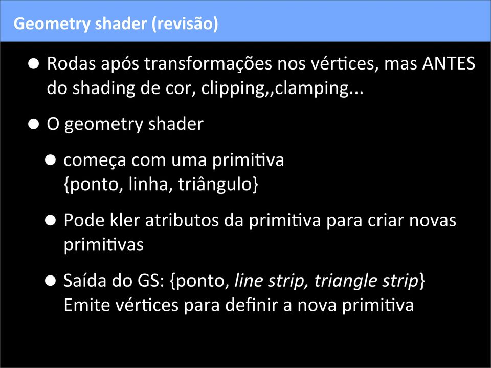 .. O geometry shader começa com uma primiova {ponto, linha, triângulo} Pode kler