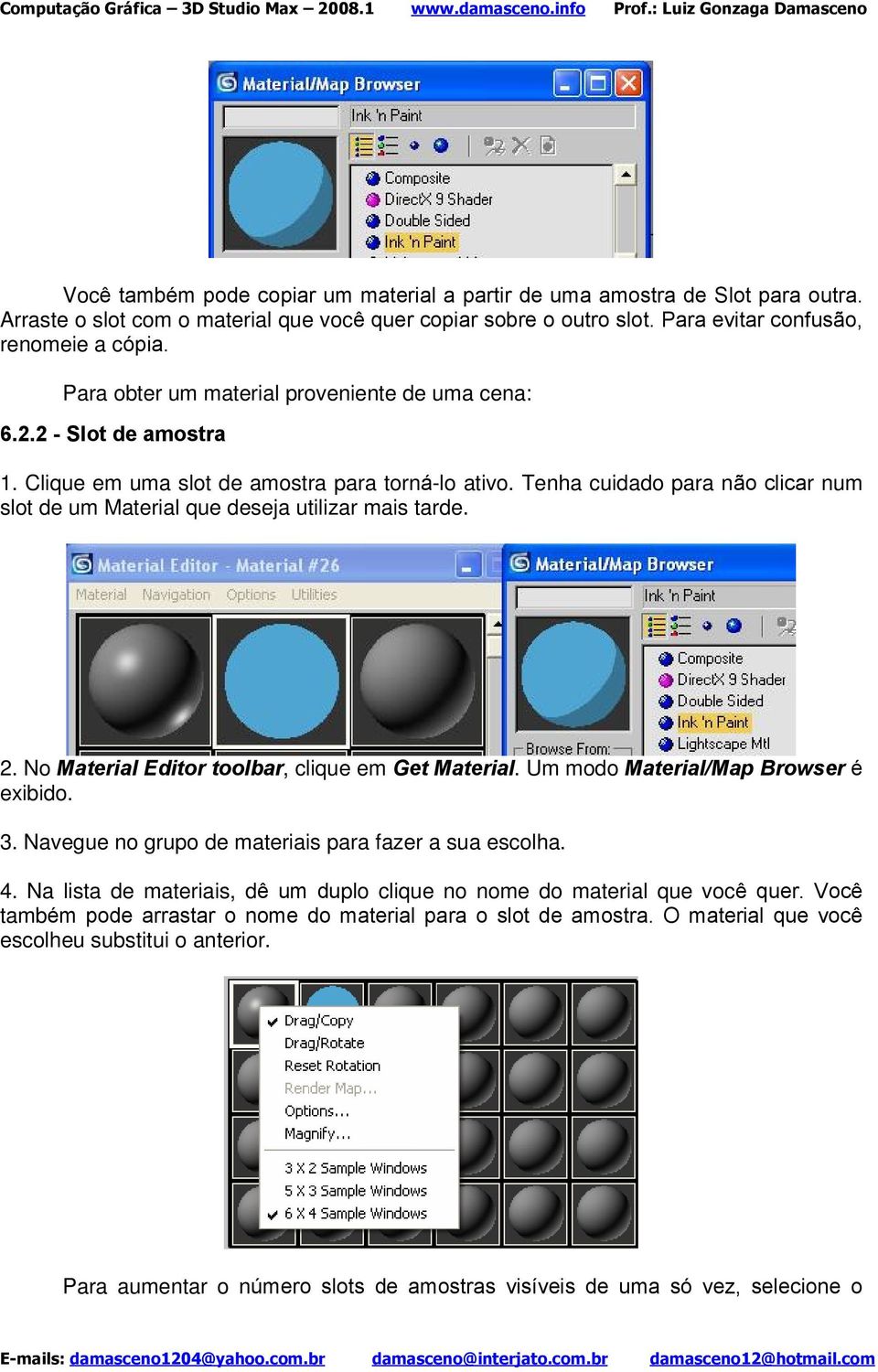 Tenha cuidado para não clicar num slot de um Material que deseja utilizar mais tarde. 2. No Material Editor toolbar, clique em Get Material. Um modo Material/Map Browser é exibido. 3.