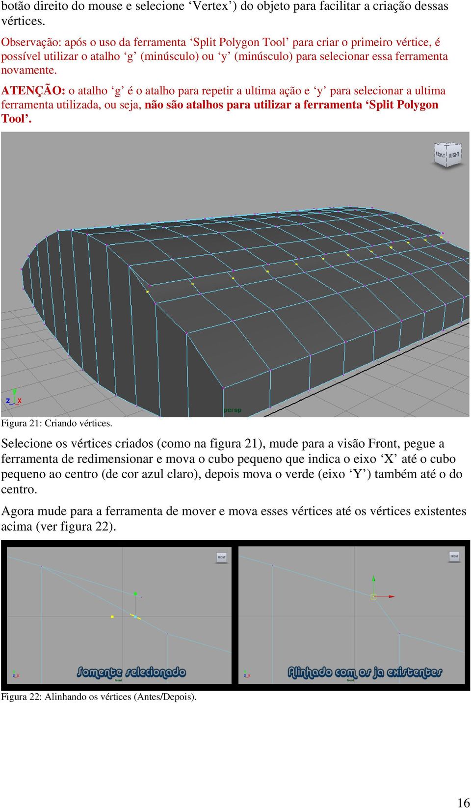 ATENÇÃO: o atalho g é o atalho para repetir a ultima ação e y para selecionar a ultima ferramenta utilizada, ou seja, não são atalhos para utilizar a ferramenta Split Polygon Tool.