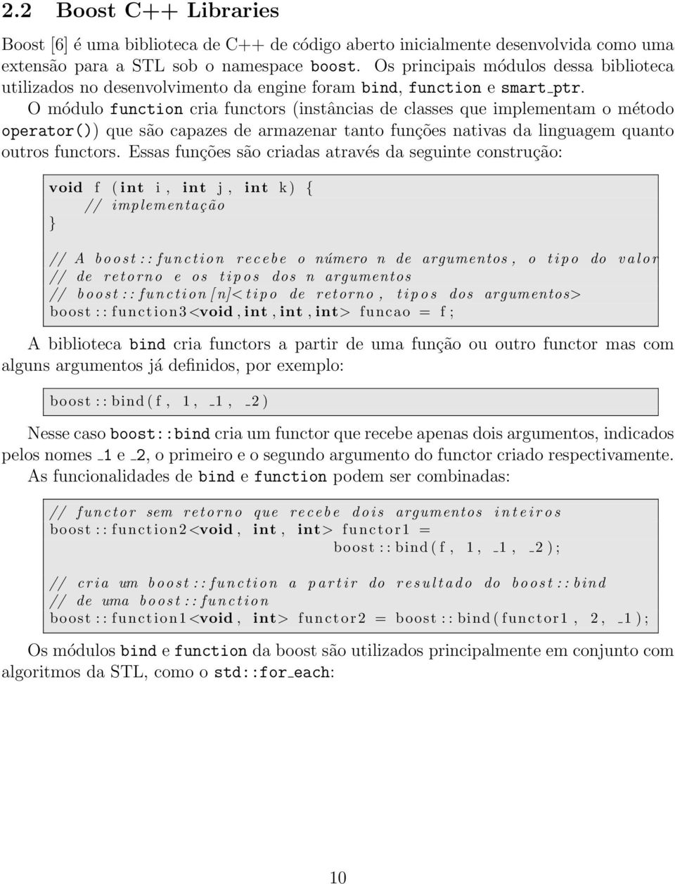 O módulo function cria functors (instâncias de classes que implementam o método operator()) que são capazes de armazenar tanto funções nativas da linguagem quanto outros functors.