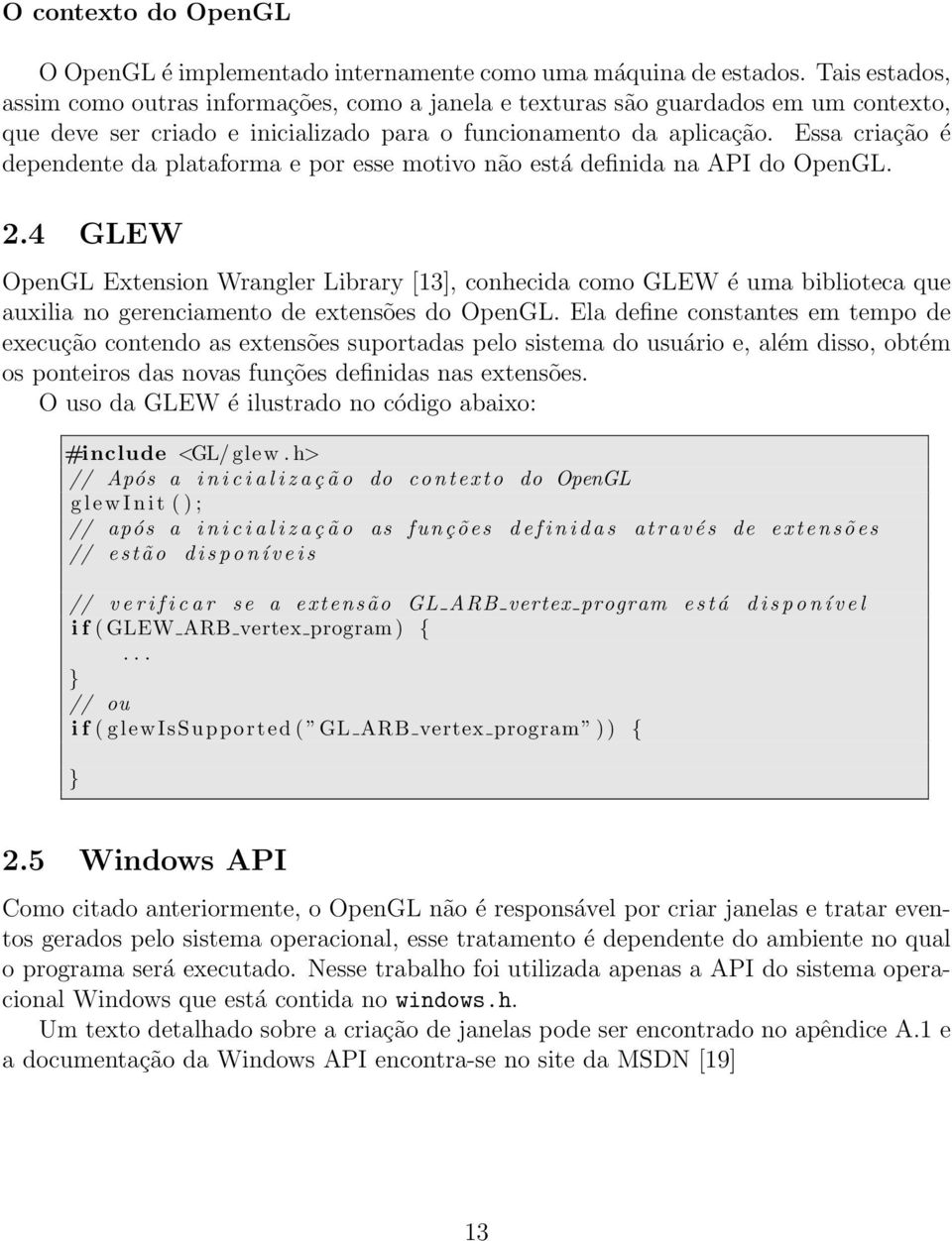 Essa criação é dependente da plataforma e por esse motivo não está definida na API do OpenGL. 2.