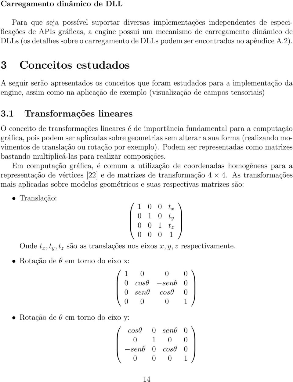 3 Conceitos estudados A seguir serão apresentados os conceitos que foram estudados para a implementação da engine, assim como na aplicação de exemplo (visualização de campos tensoriais) 3.