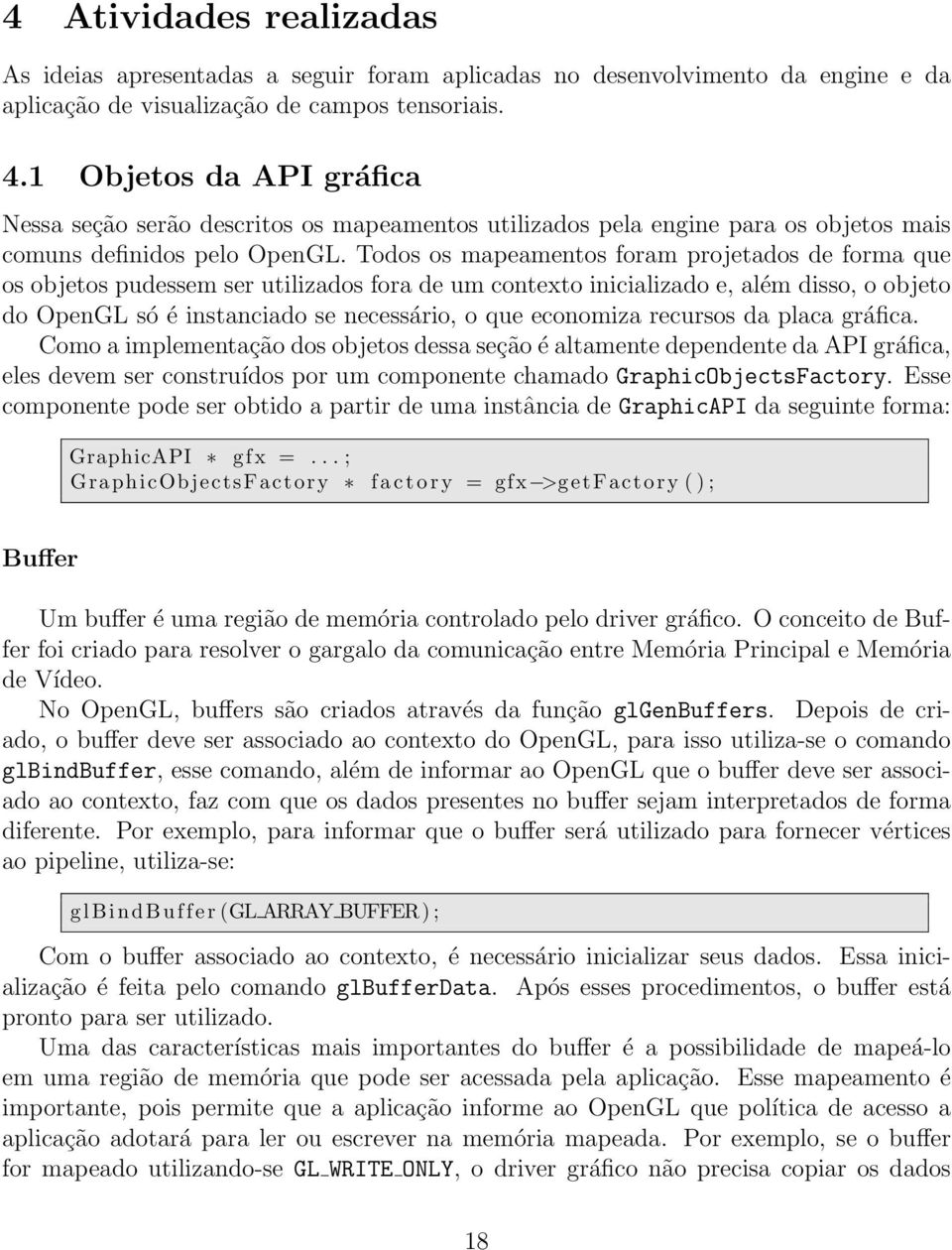 Todos os mapeamentos foram projetados de forma que os objetos pudessem ser utilizados fora de um contexto inicializado e, além disso, o objeto do OpenGL só é instanciado se necessário, o que