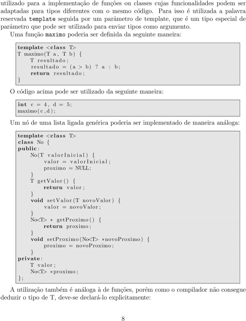 Uma função maximo poderia ser definida da seguinte maneira: template <class T> T maximo(t a, T b ) { T r e s u l t a d o ; r e s u l t a d o = ( a > b )?