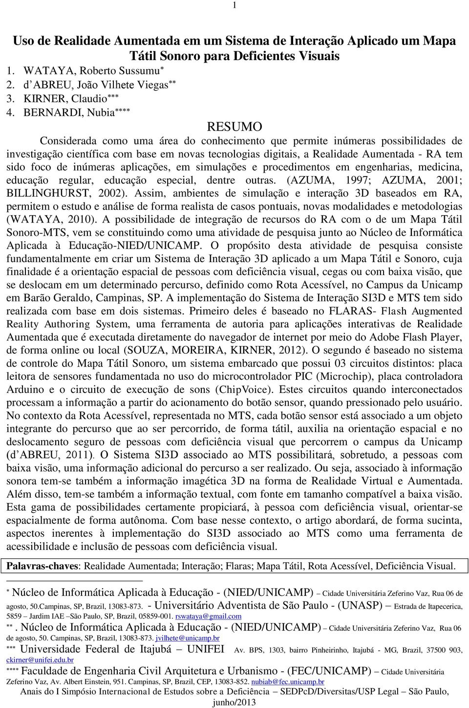 sido foco de inúmeras aplicações, em simulações e procedimentos em engenharias, medicina, educação regular, educação especial, dentre outras. (AZUMA, 1997; AZUMA, 2001; BILLINGHURST, 2002).