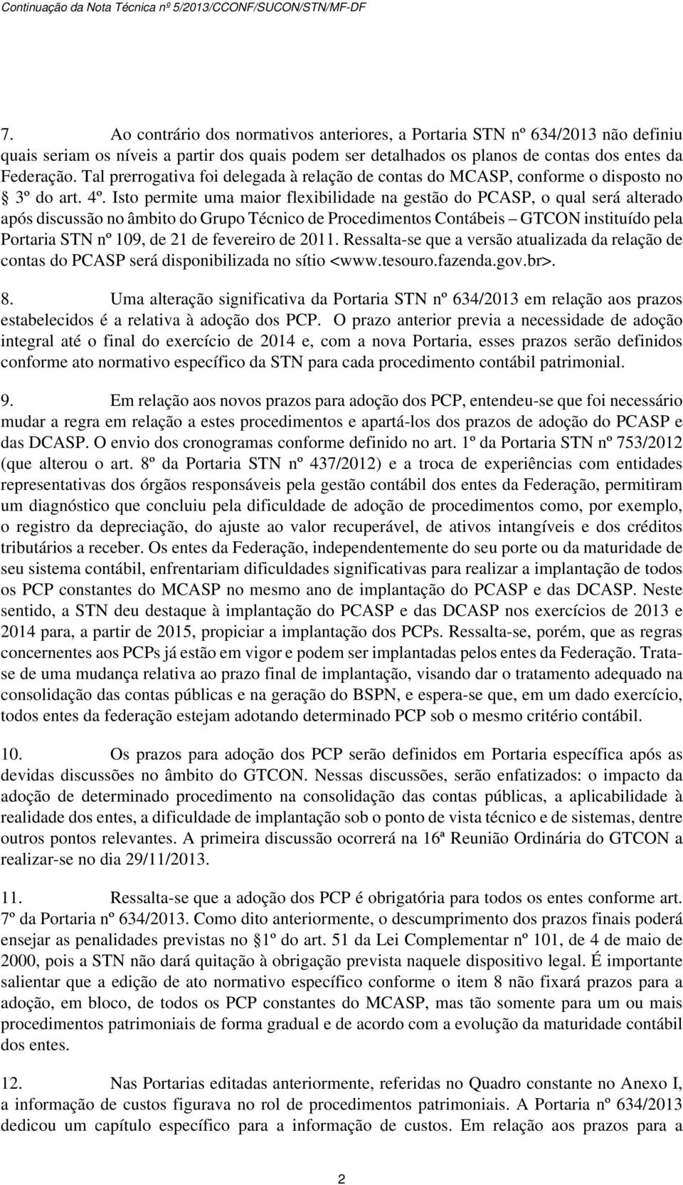 Tal prerrogativa foi delegada à relação de contas do MCASP, conforme o disposto no 3º do art. 4º.