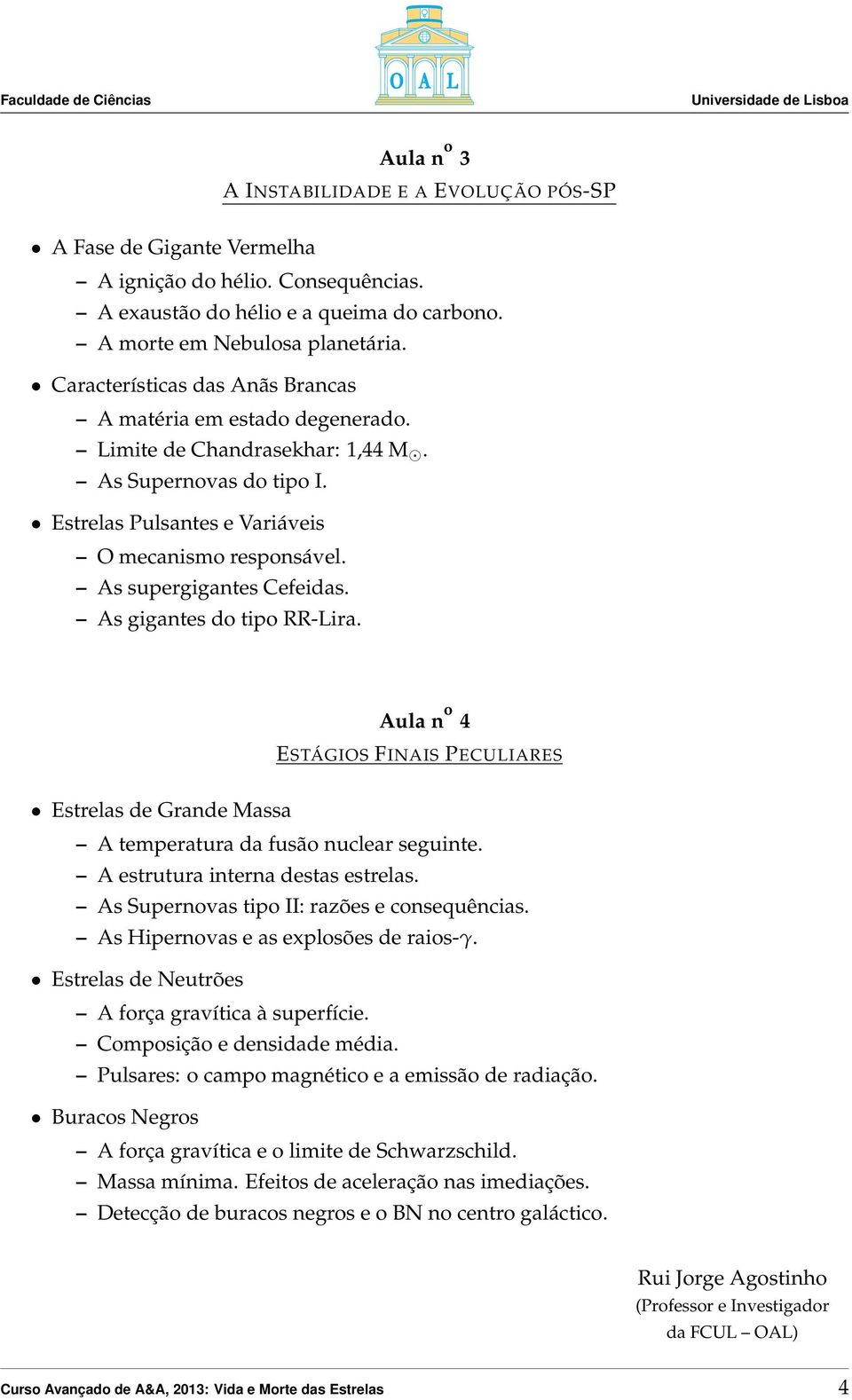 As supergigantes Cefeidas. As gigantes do tipo RR-Lira. Aula n o 4 ESTÁGIOS FINAIS PECULIARES Estrelas de Grande Massa A temperatura da fusão nuclear seguinte. A estrutura interna destas estrelas.