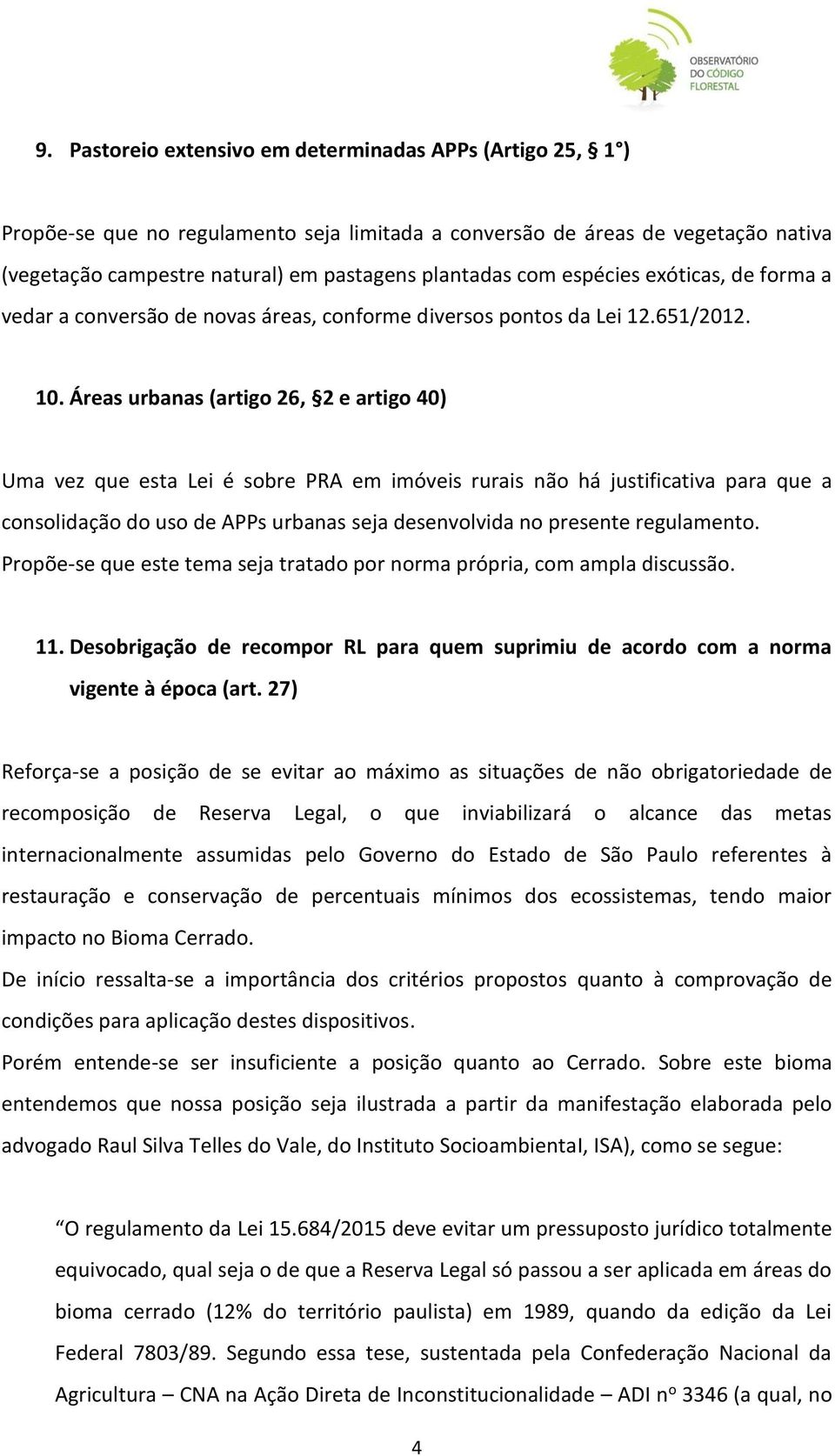 Áreas urbanas (artigo 26, 2 e artigo 40) Uma vez que esta Lei é sobre PRA em imóveis rurais não há justificativa para que a consolidação do uso de APPs urbanas seja desenvolvida no presente