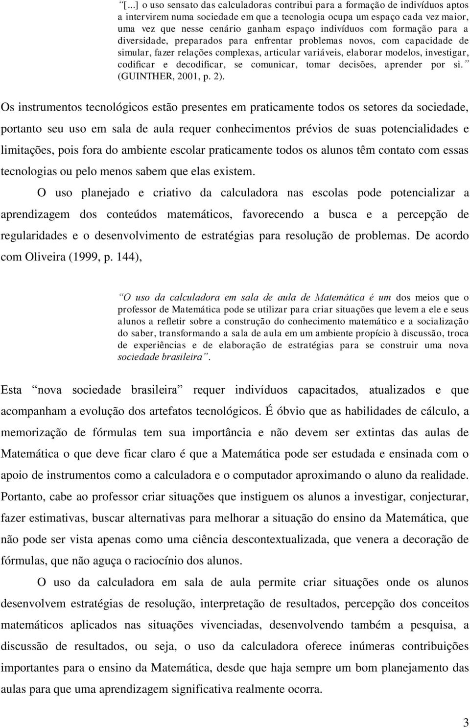 codificar e decodificar, se comunicar, tomar decisões, aprender por si. (GUINTHER, 2001, p. 2).