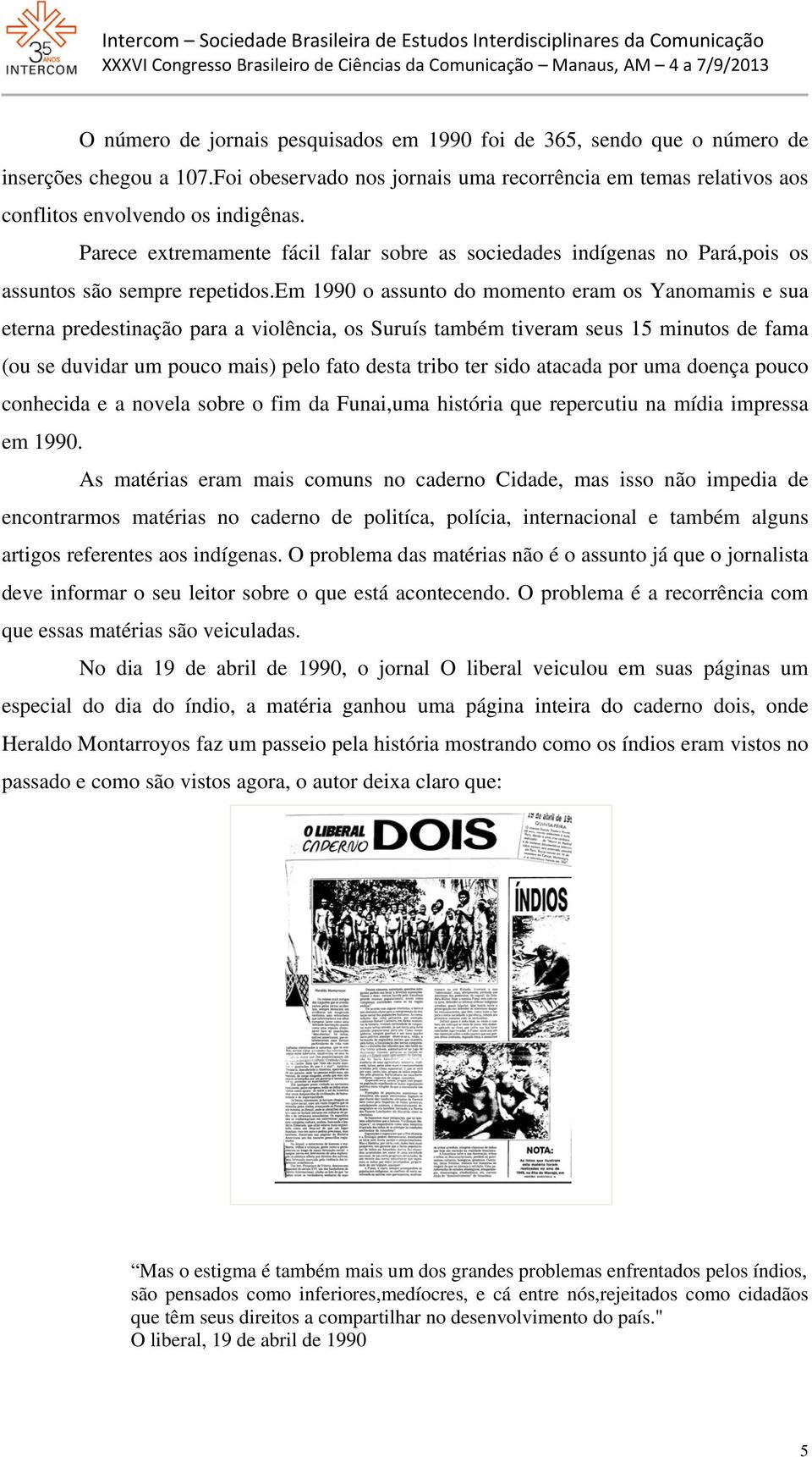 em 1990 o assunto do momento eram os Yanomamis e sua eterna predestinação para a violência, os Suruís também tiveram seus 15 minutos de fama (ou se duvidar um pouco mais) pelo fato desta tribo ter