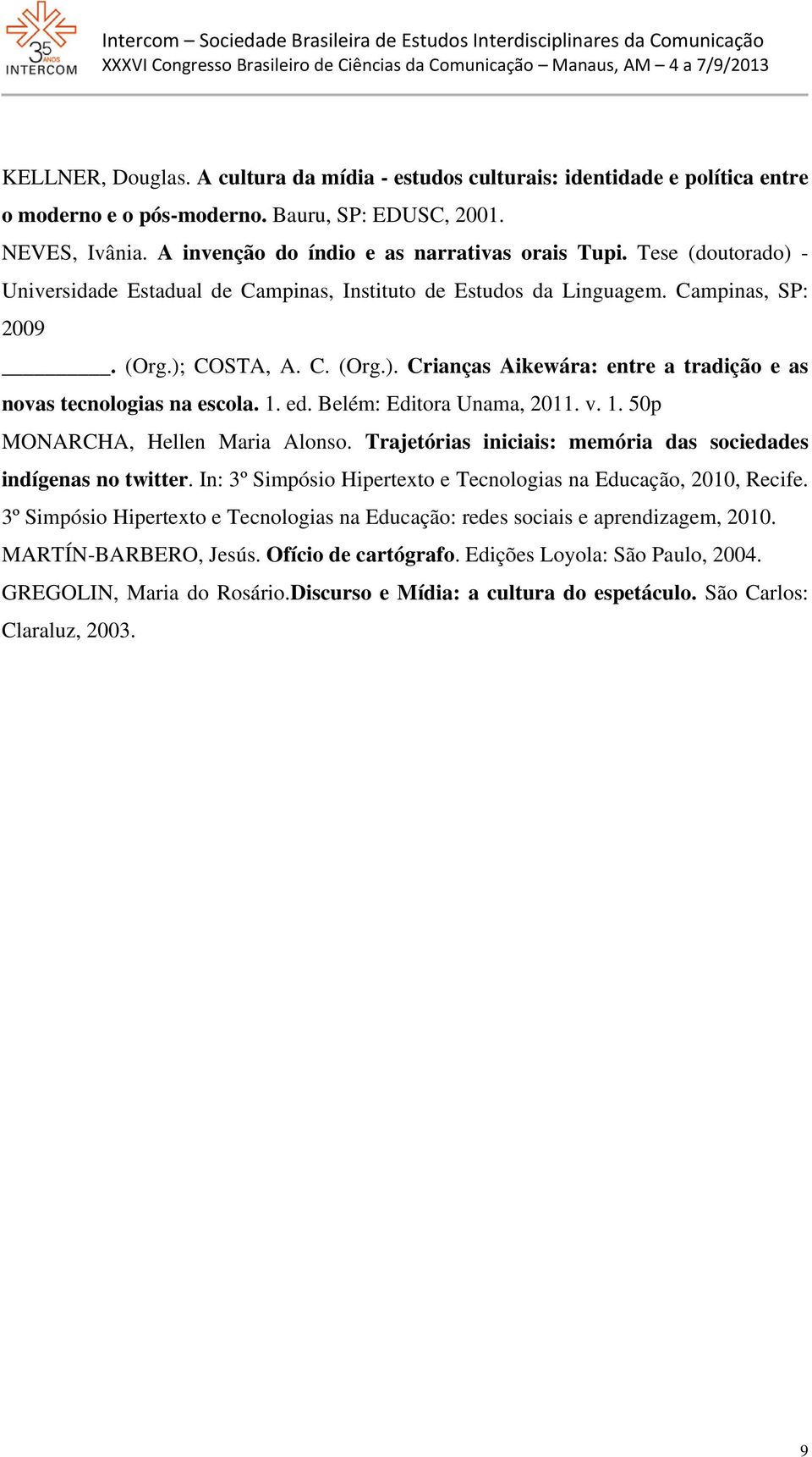 1. ed. Belém: Editora Unama, 2011. v. 1. 50p MONARCHA, Hellen Maria Alonso. Trajetórias iniciais: memória das sociedades indígenas no twitter.