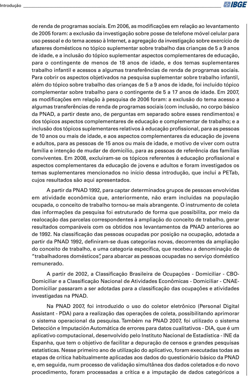 investigação sobre exercício de afazeres domésticos no tópico suplementar sobre trabalho das crianças de 5 a 9 anos de idade, e a inclusão do tópico suplementar aspectos complementares de educação,