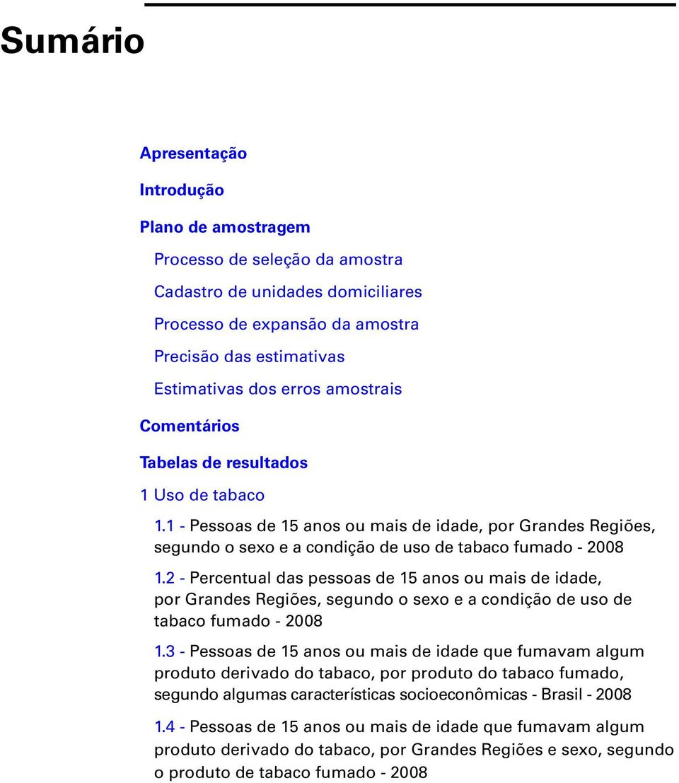 2 - Percentual das pessoas de 15 anos ou mais de idade, por Grandes Regiões, segundo o sexo e a condição de uso de tabaco fumado - 2008 1.