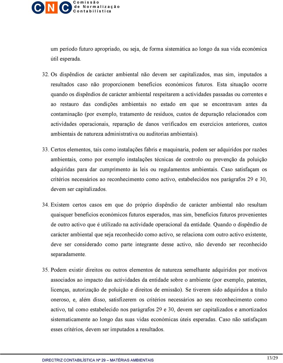 Esta situação ocorre quando os dispêndios de carácter ambiental respeitarem a actividades passadas ou correntes e ao restauro das condições ambientais no estado em que se encontravam antes da