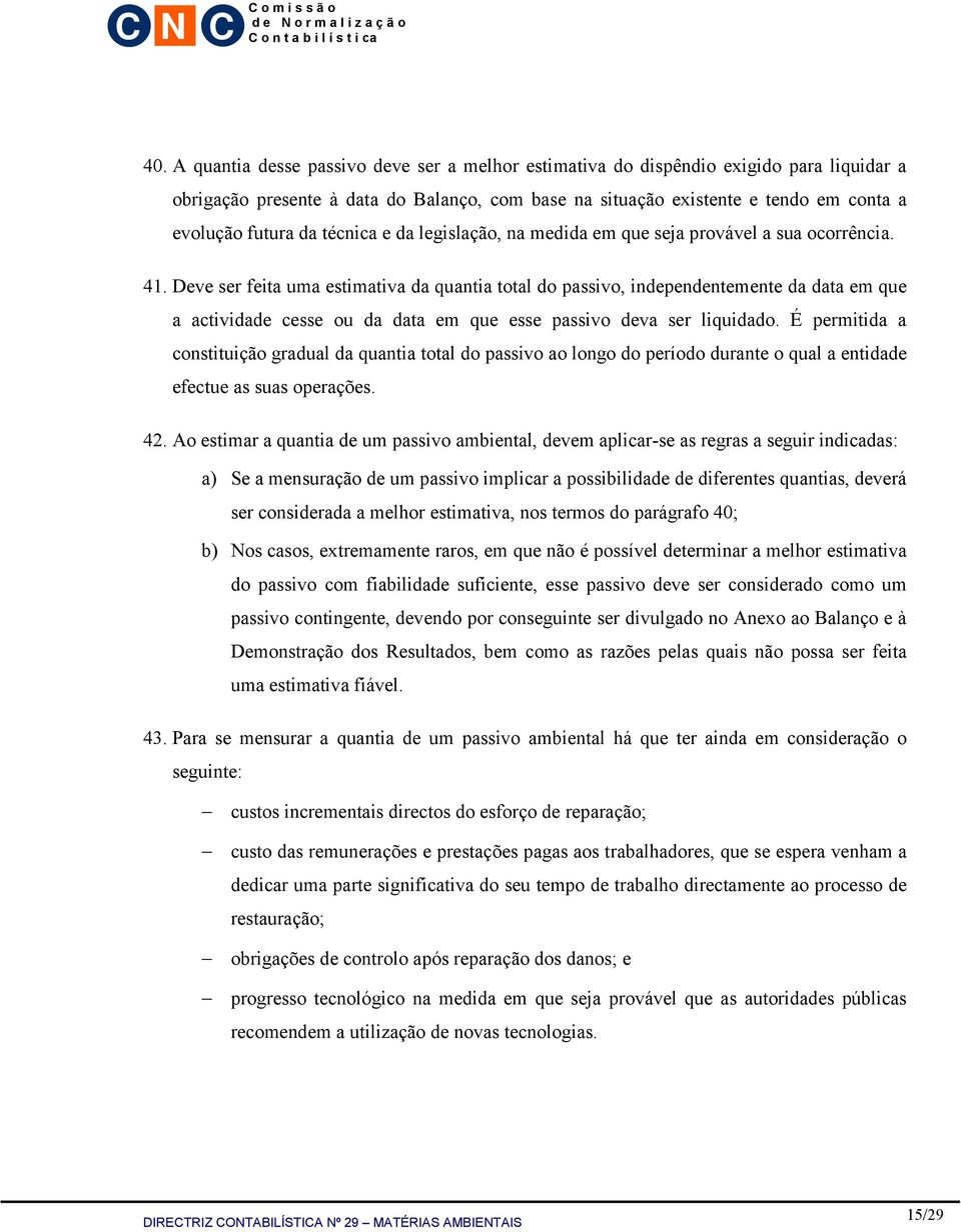 Deve ser feita uma estimativa da quantia total do passivo, independentemente da data em que a actividade cesse ou da data em que esse passivo deva ser liquidado.