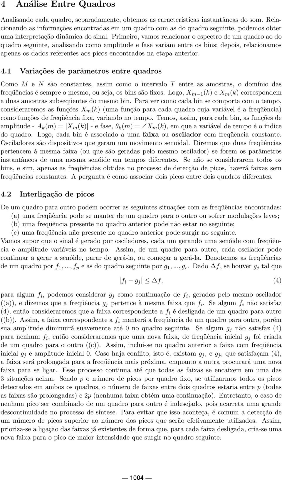 Primeiro, vamos relacionar o espectro de um quadro ao do quadro seguinte, analisando como amplitude e fase variam entre os bins; depois, relacionamos apenas os dados referentes aos picos encontrados