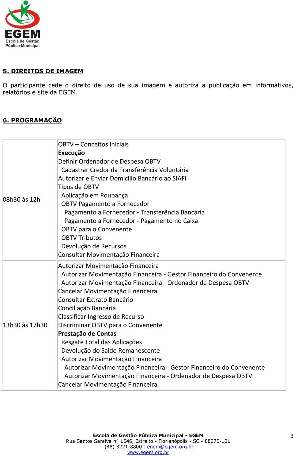 Tipos de OBTV Aplicação em Poupança OBTV Pagamento a Fornecedor Pagamento a Fornecedor - Transferência Bancária Pagamento a Fornecedor - Pagamento no Caixa OBTV para o Convenente OBTV Tributos