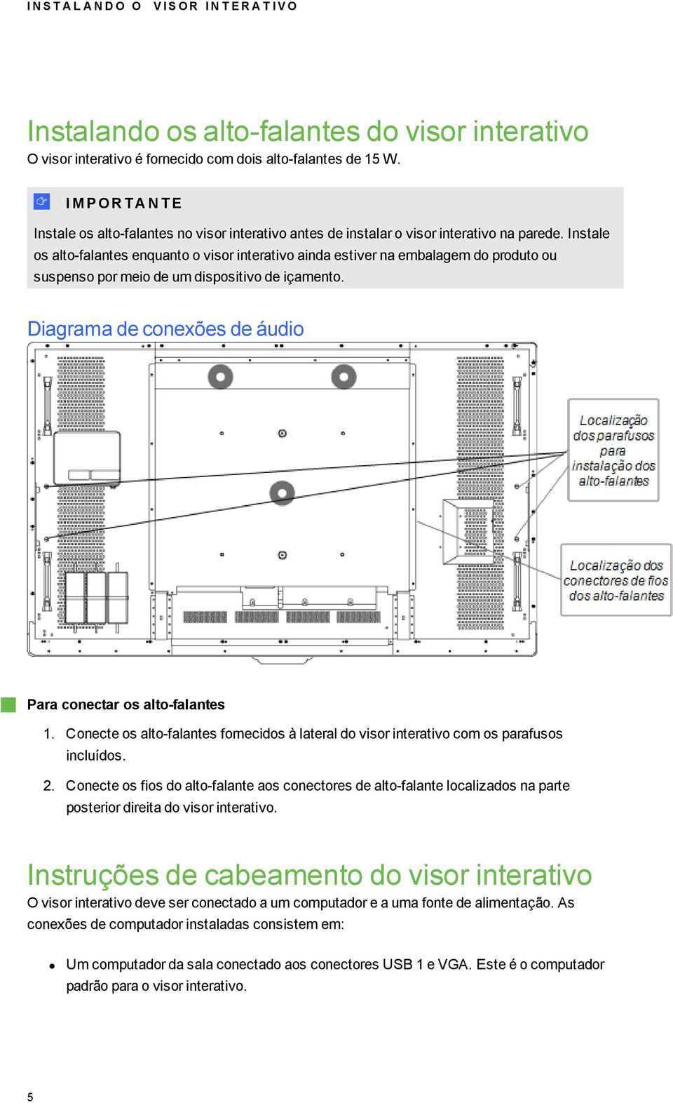 Instale os alto-falantes enquanto o visor interativo ainda estiver na embalagem do produto ou suspenso por meio de um dispositivo de içamento.