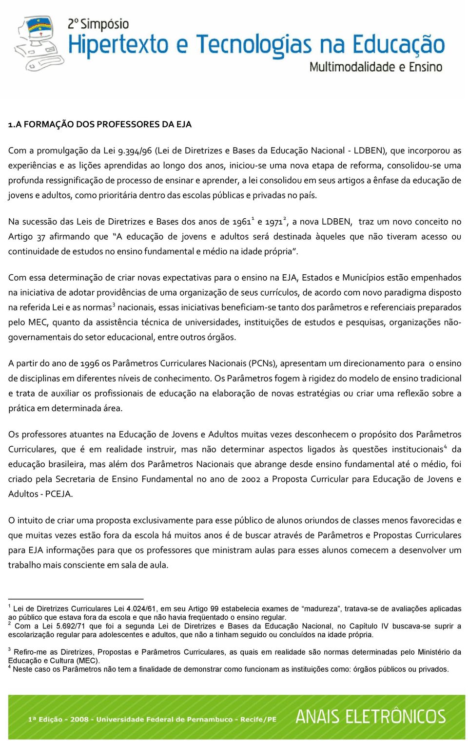 profunda ressignificação de processo de ensinar e aprender, a lei consolidou em seus artigos a ênfase da educação de jovens e adultos, como prioritária dentro das escolas públicas e privadas no país.