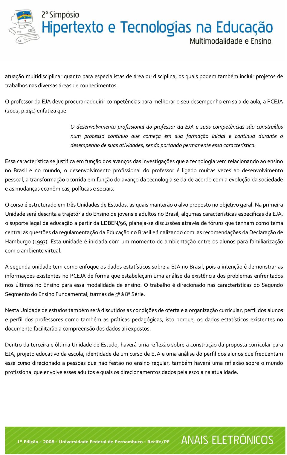 141) enfatiza que O desenvolvimento profissional do professor da EJA e suas competências são construídos num processo continuo que começa em sua formação inicial e continua durante o desempenho de