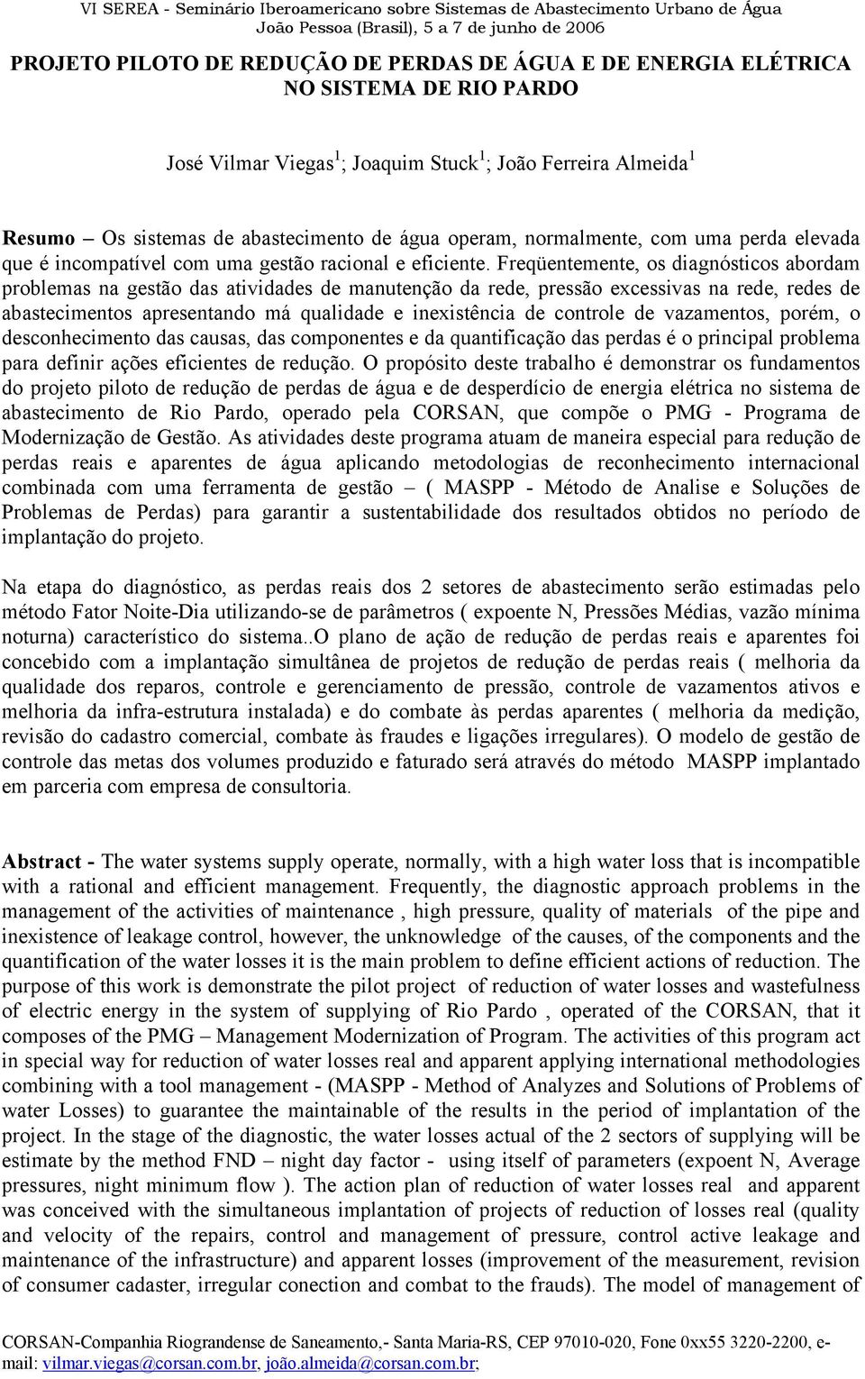 Freqüentemente, os diagnósticos abordam problemas na gestão das atividades de manutenção da rede, pressão excessivas na rede, redes de abastecimentos apresentando má qualidade e inexistência de